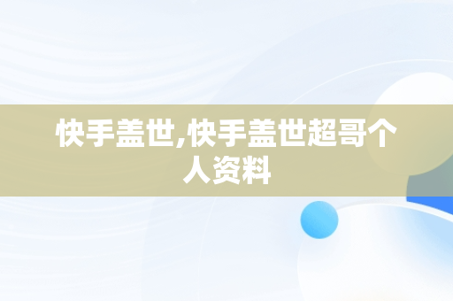 快手盖世,快手盖世超哥个人资料
