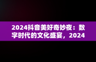 2024抖音美好奇妙夜：数字时代的文化盛宴，2024抖音美好奇妙夜我记得歌曲 