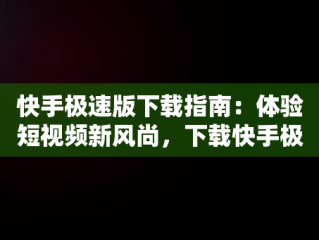 快手极速版下载指南：体验短视频新风尚，下载快手极速版最新版本2025 