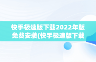 快手极速版下载2022年版免费安装(快手极速版下载2022年版免费安装苹果)