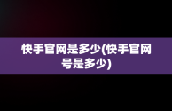 快手官网是多少(快手官网号是多少)