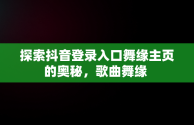 探索抖音登录入口舞缘主页的奥秘，歌曲舞缘 