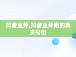 抖音豆芽,抖音豆芽姐的真实身份