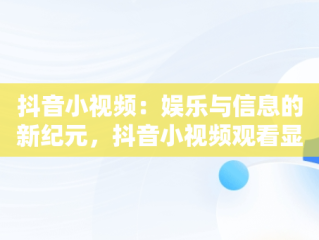 抖音小视频：娱乐与信息的新纪元，抖音小视频观看显示消耗金豆是怎么回事 