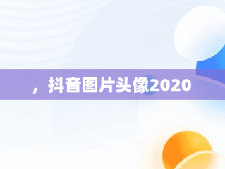 ，抖音图片头像2020 