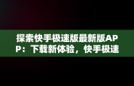 探索快手极速版最新版APP：下载新体验，快手极速版下载2.4.0.278 