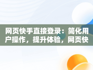 网页快手直接登录：简化用户操作，提升体验，网页快手直接登录怎么弄 