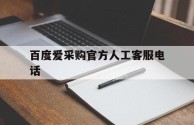 百度爱采购官方人工客服电话是多少,百度爱采购官方人工客服电话