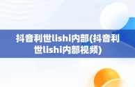 抖音利世lishi内部(抖音利世lishi内部视频)