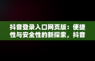 抖音登录入口网页版：便捷性与安全性的新探索，抖音登录入口网页版怎么打开 