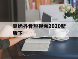 豆奶人抖音短视频app下载地址,豆奶抖音短视频2020新版下