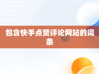 包含快手点赞评论网站的词条