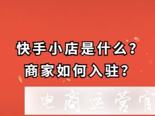快手小店入驻入口,入驻快手小店需要什么资质
