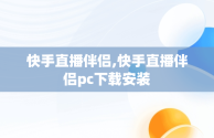 快手直播伴侣,快手直播伴侣pc下载安装