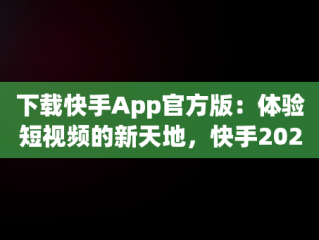 下载快手App官方版：体验短视频的新天地，快手2024官方正版下载安装手机 