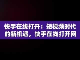 快手在线打开：短视频时代的新机遇，快手在线打开网址 