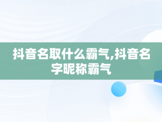 抖音名取什么霸气,抖音名字昵称霸气