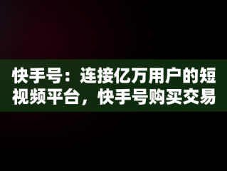 快手号：连接亿万用户的短视频平台，快手号购买交易网 