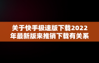 关于快手极速版下载2022年最新版来推销下载有关系吗的信息