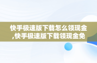 快手极速版下载怎么领现金,快手极速版下载领现金免费领红包操作步骤