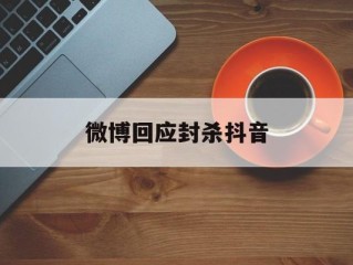 微博回应封杀抖音,微博封号名单