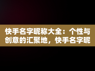 快手名字昵称大全：个性与创意的汇聚地，快手名字昵称大全财运 