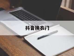 抖音换衣门(抖音热点爆料入口)