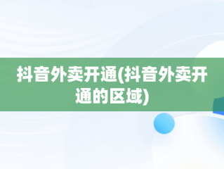 抖音外卖开通(抖音外卖开通的区域)