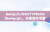 &lt;!DOCTYPEhtml&gt;，抖音官方书籍 