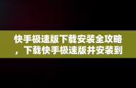 快手极速版下载安装全攻略，下载快手极速版并安装到手机桌面 