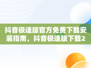 抖音极速版官方免费下载安装指南，抖音极速版下载2024最新版安装 