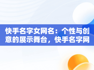 快手名字女网名：个性与创意的展示舞台，快手名字网名特殊符号 