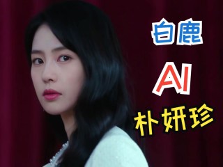 ai白鹿又疼又叫(白鹿kiss)