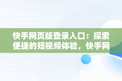 快手网页版登录入口：探索便捷的短视频体验，快手网页版登陆入口官网 