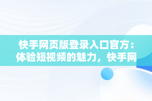快手网页版登录入口官方：体验短视频的魅力，快手网页版登录入口官方网址 