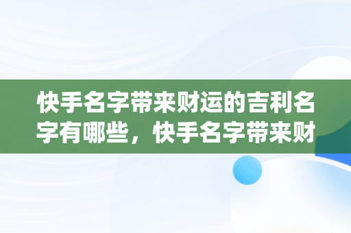 快手名字带来财运的吉利名字有哪些，快手名字带来财运的吉利的有哪些(82企属狗) 
