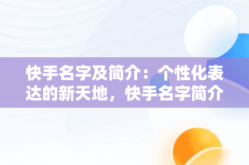 快手名字及简介：个性化表达的新天地，快手名字简介改什么比较好 