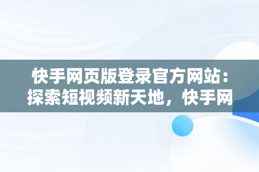 快手网页版登录官方网站：探索短视频新天地，快手网页版登录入口 