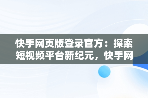 快手网页版登录官方：探索短视频平台新纪元，快手网页版登录官方在哪里 