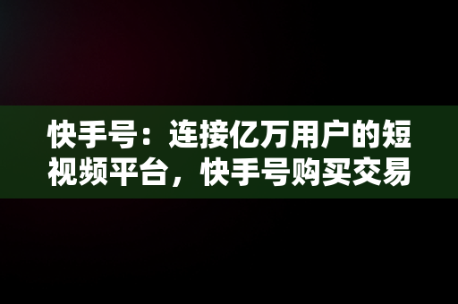 快手号：连接亿万用户的短视频平台，快手号购买交易网 