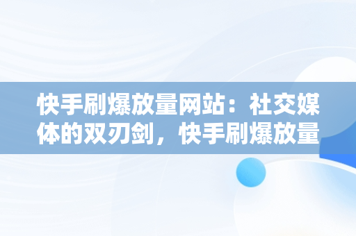 快手刷爆放量网站：社交媒体的双刃剑，快手刷爆放量网站有哪些 