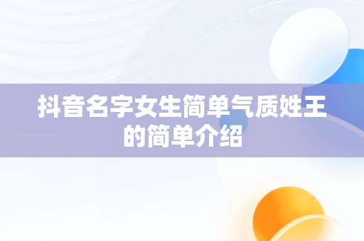 抖音名字女生简单气质姓王的简单介绍