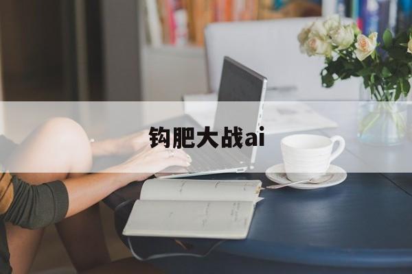 钩肥大战ai,钩肥大战什么时候出的