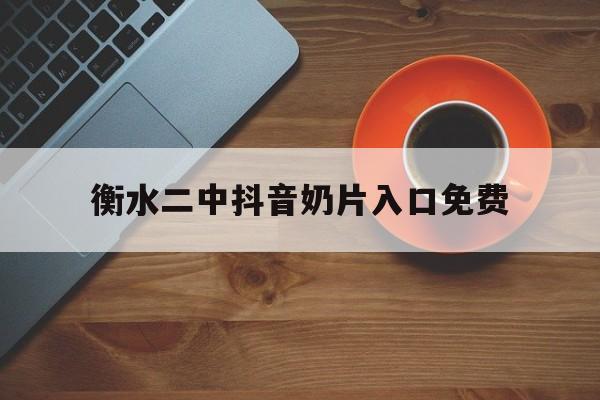 衡水二中抖音奶片,衡水二中抖音奶片入口免费